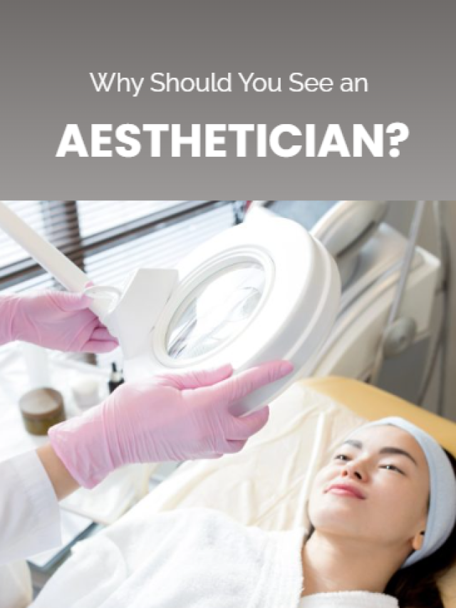 Why Should You See an Aesthetician?